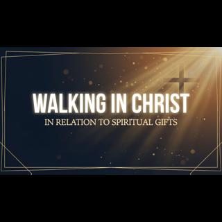 The Walk - In Relation to Spiritual Gifts