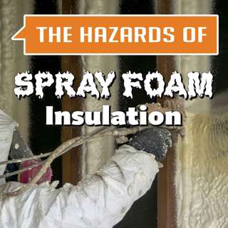 The Hazards of Spray Foam Insulation
