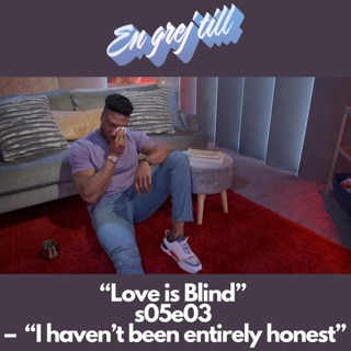 En grej till: “Love is Blind” s05e03  –  “I haven’t been entirely honest”