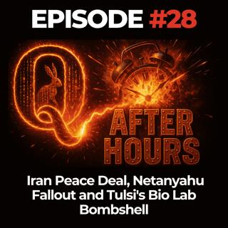 Q After Hours Ep. 28: Iran Peace Deal, Netanyahu Fallout and Tulsi's Bio Lab Bombshell