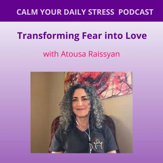 Transforming Fear into Love with Atousa Raissyan