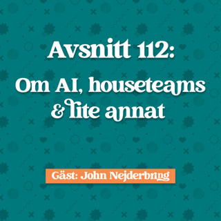 Avsnitt 112: John Nejdebring om AI, Houseteam och annat.