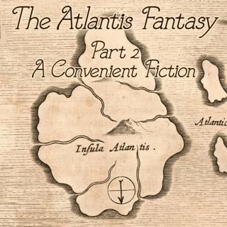 The Atlantis Fantasy - Part Two: A Convenient Fiction
