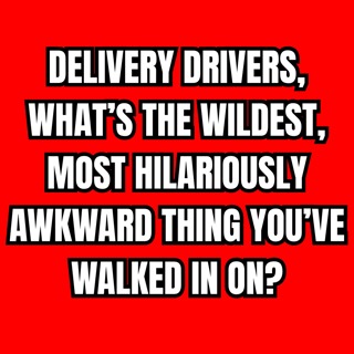 Delivery Drivers, What’s The Wildest, Most Hilariously Awkward Thing You’ve Walked In On?