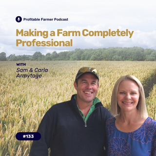 # 133 - Making a farm completely professional, Sam & Carla Armytage