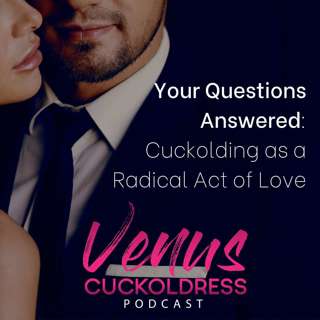 Cuckolding as a Radical Act of Love - Your Questions Answered