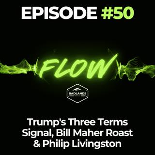 Flow Ep. 50: Trump's Three Terms Signal, Bill Maher Roast & Philip Livingston