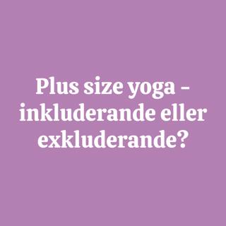 42. Plus size yoga - inkluderande eller exkluderande?
