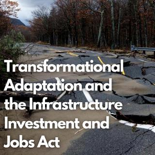 Transformational Adaptation and the Infrastructure Investment and Jobs Act: Now Comes the Hard Part