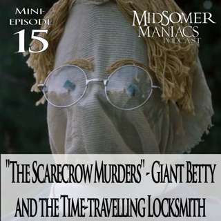 Mini-episode 15 - "The Scarecrow Murders" - Giant Betty and the Time-travelling Locksmith