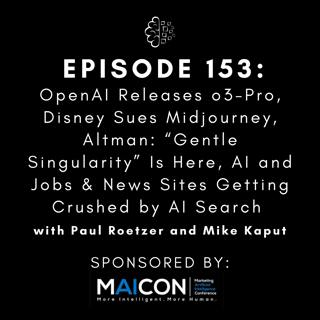#153: OpenAI Releases o3-Pro, Disney Sues Midjourney, Altman: “Gentle Singularity” Is Here, AI and Jobs & News Sites Getting Crushed by AI Search 