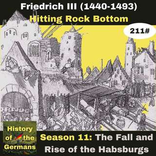 Ep. 211: Friedrich III (1440-1493) – Hitting Rock Bottom
