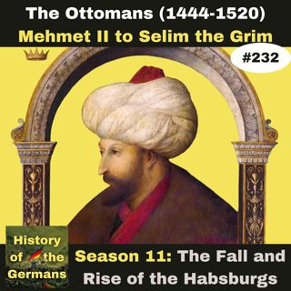 Ep. 232: The Ottomans – From Mehmet the Conqueror to Selim the Grim (1444-1520)