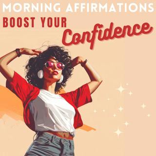 Boost Your Self Confidence - Positive Morning Affirmations