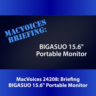 MacVoices #24208: MacVoices Briefing - BIGASUO 15.6" Portable Monitor