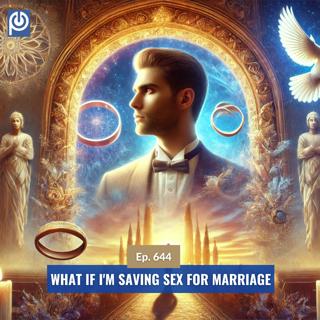 The Porn Reboot Podcast Episode 644: What If I'm Saving Sex For Marriage