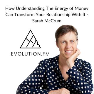 How Understanding The Energy of Money Can Transform Your Relationship With It (Sarah McCrum)