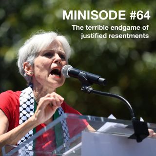 191: MINISODE #64: the terrible endgame of justified resentments