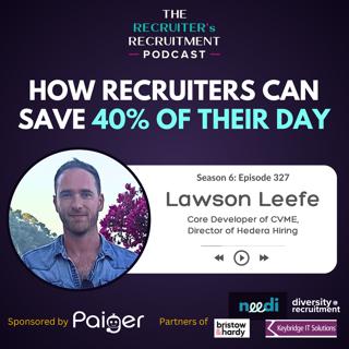 EP327: How Recruiters Can Save 40% of Their Working Day - Lawson Leefe, CVME & Hedera Hiring