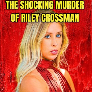 The Shocking Murder of Riley Crossman - True Crime Documentary