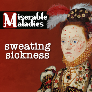 Tudor Time Machine's Miserable Maladies: Sweating Sickness