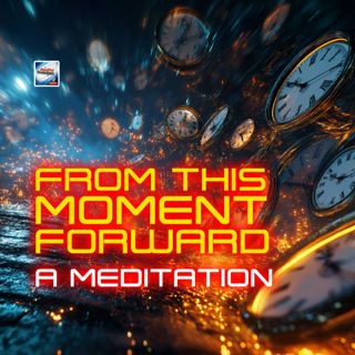 From This Moment Forward - A Meditation