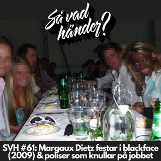 SVH #61: Margaux Dietz festar i blackface (2009) & poliser som knullar på jobbet
