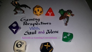 Gaming Perspectives with Saul and Jolene Episode Three: Conventions