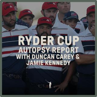 1078: Ryder Cup Autopsy Report with Duncan Carey and Jamie Kennedy