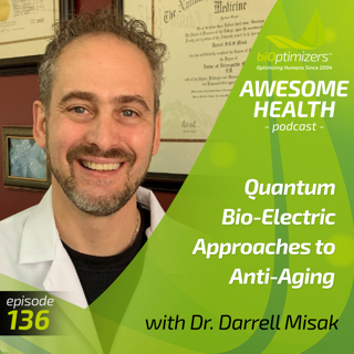 136: Everything is Energy: Quantum Bio-Electric Approaches to Anti-Aging - with Dr. Darrell Misak