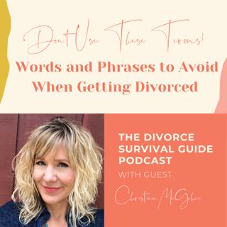 Episode 174: Don't Use These Terms! Words and Phrases to Avoid When Getting Divorced with Christina McGhee