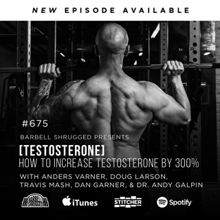 [Testosterone] How to Increase Testosterone by 300% w/ Anders Varner, Doug Larson, Dan Garner and Dr. Andy Galpin Barbell Shrugged #675