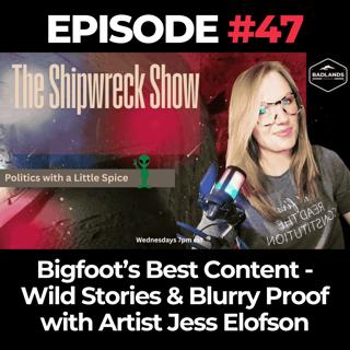 The Shipwreck Show Ep. 47: Bigfoot’s Best Content - Wild Stories & Blurry Proof with Artist Jess Elofson