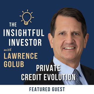 #55 - Lawrence Golub: Private Credit Evolution