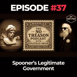 The No Treason Podcast Ep. 37: Spooner’s Legitimate Government