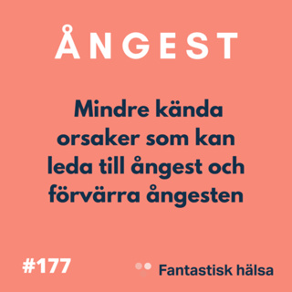 #177 Ångest - mindre kända orsaker