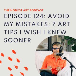 Episode 124: Avoid My Mistakes: 7 Art Tips I Wish I Knew Sooner