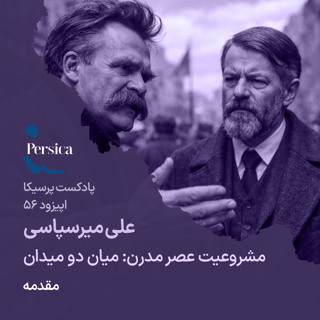 پرسیکا - اپیزود پنجاه و ششم، علی میرسپاسی، مشروعیت عصر مدرن؛ میان دو میدان (مقدمه)