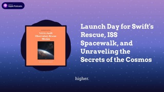 Launch Day for Swift’s Rescue, ISS Spacewalk, and Unraveling the Secrets of the Cosmos
