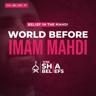 8/17: State of the World Before Imam Mahdi's Arrival | The Real Shia Beliefs