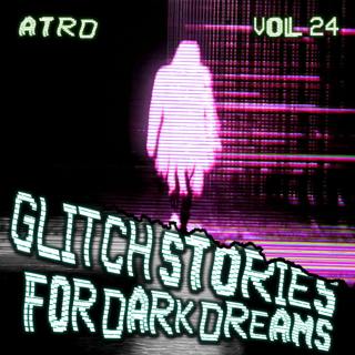 Scary Stories For Dark Dreams - Glitch Vol 24 | ATRD Podcast
