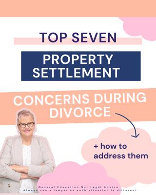 Your Top 7 Property Settlement Concerns During Divorce: How to Address Them