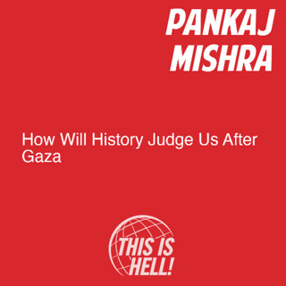 How Will History Judge Us After Gaza / Pankaj Mishra