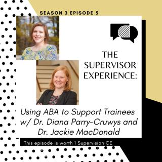 S3E5 - The Supervisor Experience: Using ABA to Support Trainees w/ Dr. Diana Parry-Cruwys and Dr. Jackie MacDonald