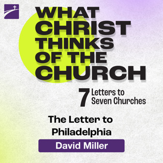 What Christ Thinks of the Church: The Letter to Philadelphia