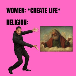 Religion groomed girls so we'd never realize Woman is god