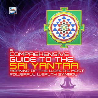 A Comprehensive Guide To The Sri Yantra: Meaning Of The World's Most Powerful Wealth Symbol
