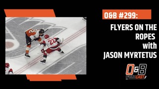 O&B Puckcast Episode #299 Flyers On The Ropes with Jason Myrtetus