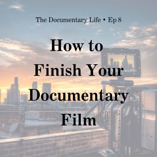 How to Finish Your Documentary Film