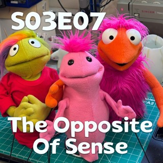 Pixels and Puppets S03E07: The Opposite of Sense